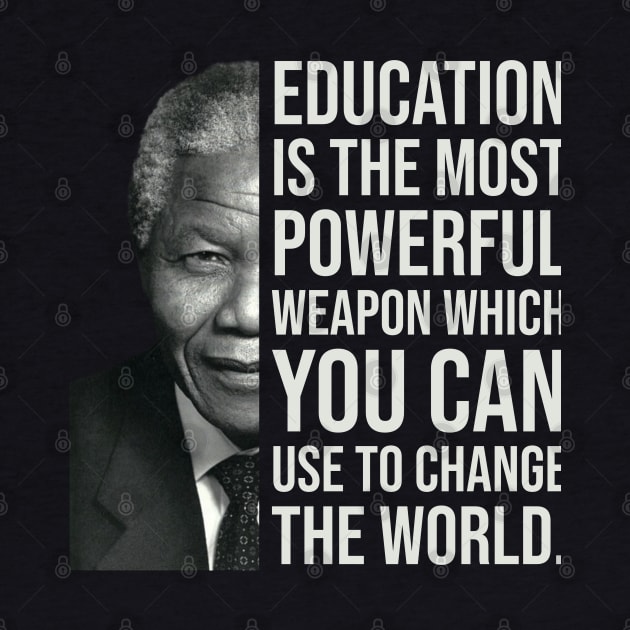 Education is the most powerful weapon which you can use to change the world. - Nelson Mandela by UrbanLifeApparel